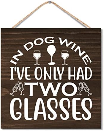 In Dog Wine Ive Only Had Two Glasses Hanging Wooden Sign